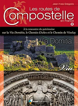 Les routes de Compostelle en France, Volume 2, A la rencontre du patrimoine sur la Via Domitia, le chemin d'Arles et le chemin de Vézelay