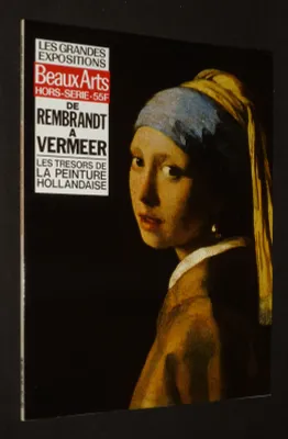 Beaux Arts magazine (hors série) : Les Grandes expositions. De Rembrandt à Vermeer, les trésors de la peinture hollandaise