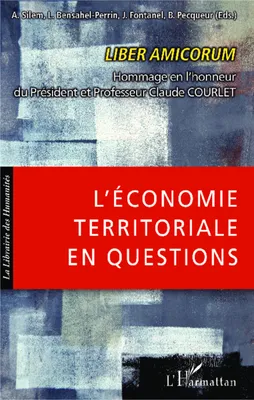 L'économie territoriale en questions, Liber Amicorum - Hommage en l'honneur du Président et Professeur Claude Courlet