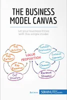 The Business Model Canvas, Let your business thrive with this simple model