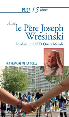 PRIER 15 JOURS AVEC LE Père Wresinski NED, Fondateur d'ATD Quart Monde