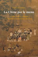 La Chine par le menu, Cuisine, culture culinaire et traditions alimentaires chinoises