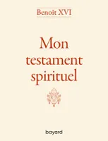 Benoît XVI - Mon testament spirituel