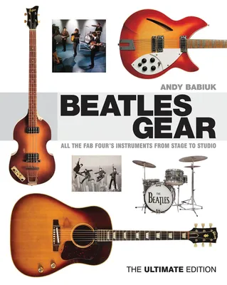 Beatles Gear Revised Edition:, All The Fab Four's Instruments, From Stageto Studio