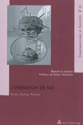 L'Invention de soi, Rilke, Kafka, Pessoa- Avec une préface de Robert Bréchon