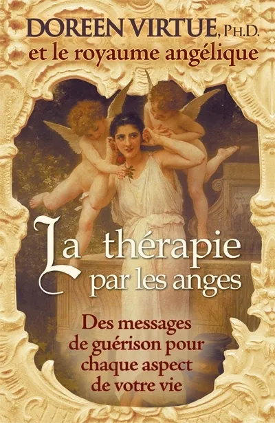 La thérapie par les anges : des messages de guérison pour chaque aspect de  votre vie, des messages de guérison pour chaque aspect de votre vie -  Doreen Virtue - Librairie Hisler