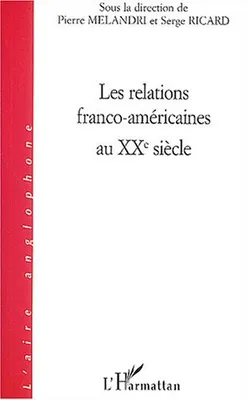 Les relations franco-américaines au XX siècle, [actes du] colloque, [Paris, Université de la Sorbonne nouvelle], 24 et 25 mai 2002