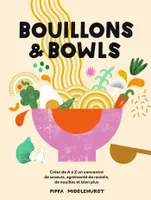 Bouillons et Bowls, Créer de A à Z un concentré de saveurs, agrémenté de ravioli, de nouilles et bien pluss,