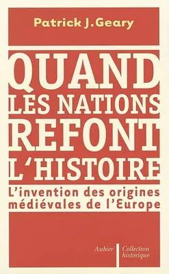 Quand les nations refont l'histoire, L'invention des origines médiévales de l'Europe