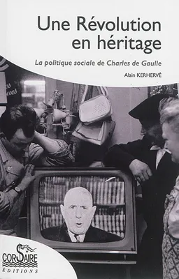 UNE RÉVOLUTION EN HÉRITAGE, La politique sociale de Charles de Gaulle