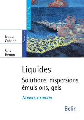Liquides. Solutions, dispersions, émulsions, gels, Solutions, dispersions, émulsions, gels