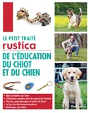 Le petit traité Rustica de l'éducation du chiot et du chien, Bien connaître son chiot - L'éducation positive, dans le respect de l'animal - Tous les apprentissag
