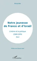 Notre jeunesse de France et d'Israël, L'intime et le politique (1949-1974) - Récit