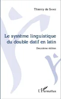 Le système linguistique du double datif en latin, Deuxième édition