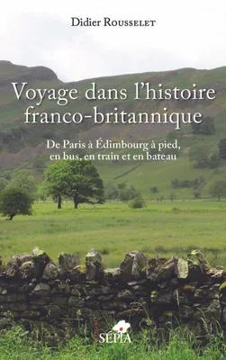 Voyage dans l'histoire franco-britannique, De Paris à Edimbourg à pied, en bus, en train et en bateau