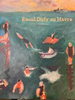 Raoul Dufy au Havre, [exposition, le havre, muma, musée d'art moderne andré malraux, 18 mai-3 novembre 2019]