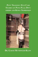 Pony Training, Five Case Studies on Pony Play, Ownership and Kinky Submission