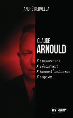 Claude Arnould : industriel, résistant, homme d'influence, espion