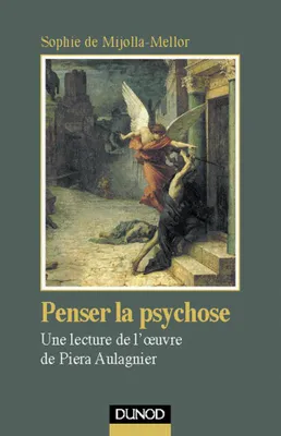 Penser la psychose - Une lecture de l'oeuvre de Piera Aulagnier, Une lecture de l'oeuvre de Piera Aulagnier
