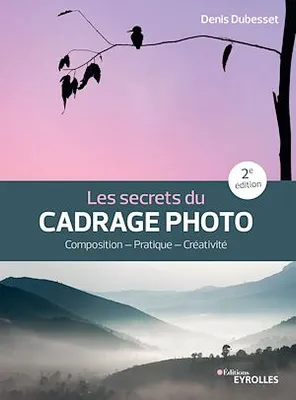 Les secrets du cadrage photo, Composition – Pratique – Créativité