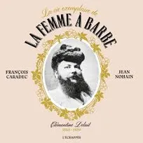 La Vie exemplaire de la femme à barbe
, Clémentine Delait (1865-1939)