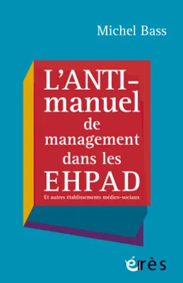 L'anti-manuel de management dans les EHPAD et autres établissements médico-sociaux