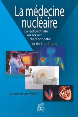 La Médecine nucléaire, la radioactivité au service du diagnostic et de la thérapie