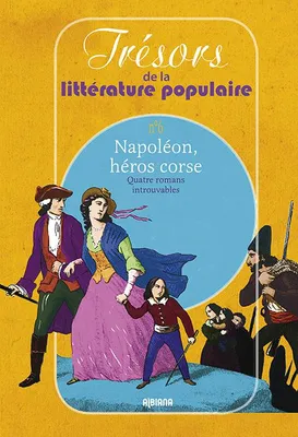 Napoléon, héros corse, Quatre romans introuvables