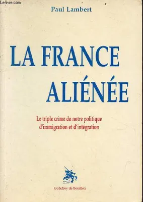 La France alienee [Paperback] Lambert, Paul, le triple crime de notre politique d'immigration et d'intégration