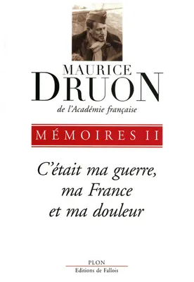 Mémoires / Maurice Druon, 2, C'était ma guerre, ma France et ma douleur