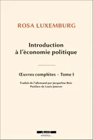 Oeuvres complètes / Rosa Luxemburg, 1, Introduction à l'économie politique, Œuvre complète Tome 1