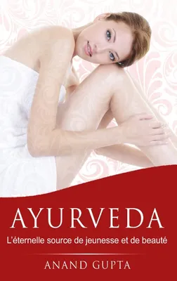 Ayurveda, L'éternelle source de jeunesse et de beauté