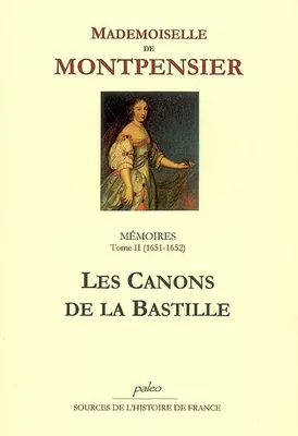 Mémoires / Anne Marie Louise d'Orléans, duchesse de Montpensier, 2, Mémoires de la Grande Mademoiselle. Tome 2 (1651-1652) Les canons de la Bastille., 1651-1652
