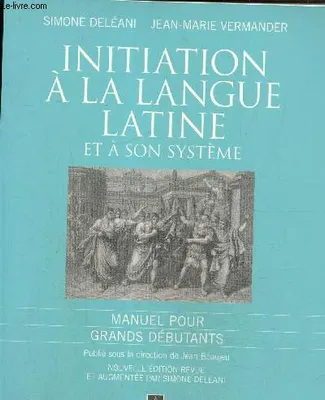 Initiation Ã  la langue latine et Ã  son systÃ¨me: Manuel pour grands dÃ©butants