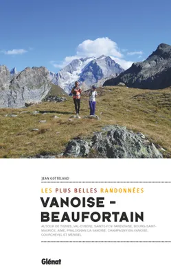 Vanoise-Beaufortain, les plus belles randonnées, Autour de Aime, La Plagne, Peisey, Bourg-Saint-Maurice, La Rosière, Val d'Isère, Tignes...