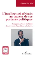 L'intellectuel africain au travers de ses postures politiques, <em>L'engagement et ses évolutions dans le roman francophone subsaharien</em>