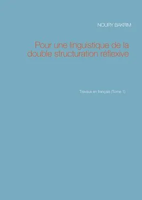 Pour une linguistique de la double structuration réflexive, Travaux en français (Tome 1)
