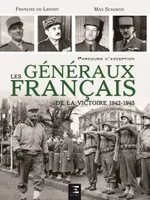 Les généraux français de la victoire, 1942-1945
