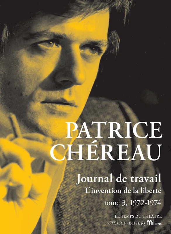 Livres Littérature et Essais littéraires Théâtre 3, Journal de travail, tome 3, L'invention de la liberté (1972-1974) Julien Centrès, Patrice Chéreau