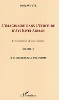 Volume 1, À la recherche d'une forme, L'imaginaire dans l'écriture d'Ayi Kwei Armah, L'évolution d'une forme - Vol. 1. A la recherche d'une forme