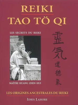 Reiki tao tö qi, Tome 1, Reiki - Tao Tö Qi - Les origines ancestrales du reiki, les trois secrets de maître Huang Zhen hui