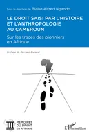 Le droit saisi par l'histoire et l'anthropologie au Cameroun, Sur les traces des pionniers en Afrique