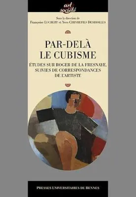 Par-delà le cubisme - Etudes sur Roger de La Fresnaye, suivies de correspondances de l'artiste, Études sur Roger de la Fresnaye, suivies de correspondances de l'artiste