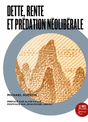 Dette, rente et prédation néolibérale, Une Anthologie de l'œuvre de Michael Hudson