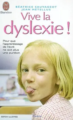 Vive la dyslexie !, POUR QUE L'APPRENTISSAGE DE L'ECRIT NE SOIT PLUS UNE PUNITION