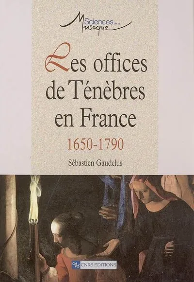 Livres Livres Musiques Chanson française Les Offices de ténèbres en France (1650-1790), 1650-1790 Sébastien Gaudelus
