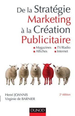 De la stratégie marketing à la création publicitaire - 2ème édition, magazines, affiches, TV-radio, Internet