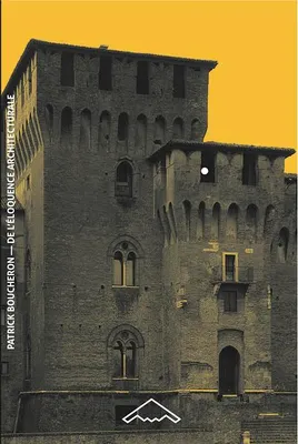 De l'éloquence architecturale - Milan, Mantoue, Urbino, 1450-1520