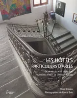 Les hôtels particuliers d'Arles de la fin du XVIe siècle aux dernières années de l'Ancien Régime
