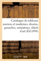 Catalogue de tableaux anciens et modernes, dessins, gouaches, miniatures, objets d'art, de curiosité et d'ameublement